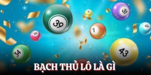 Bạch thủ lô là phương thức cá cược rất hấp dẫn