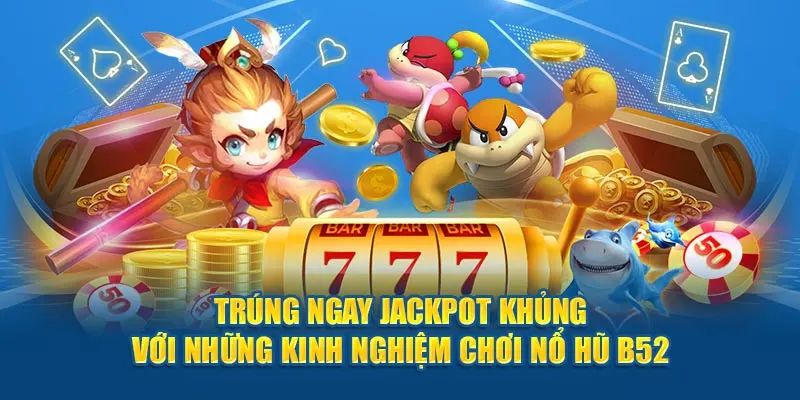 Điểm danh top 3 game hot tại sảnh nổ hũ B52